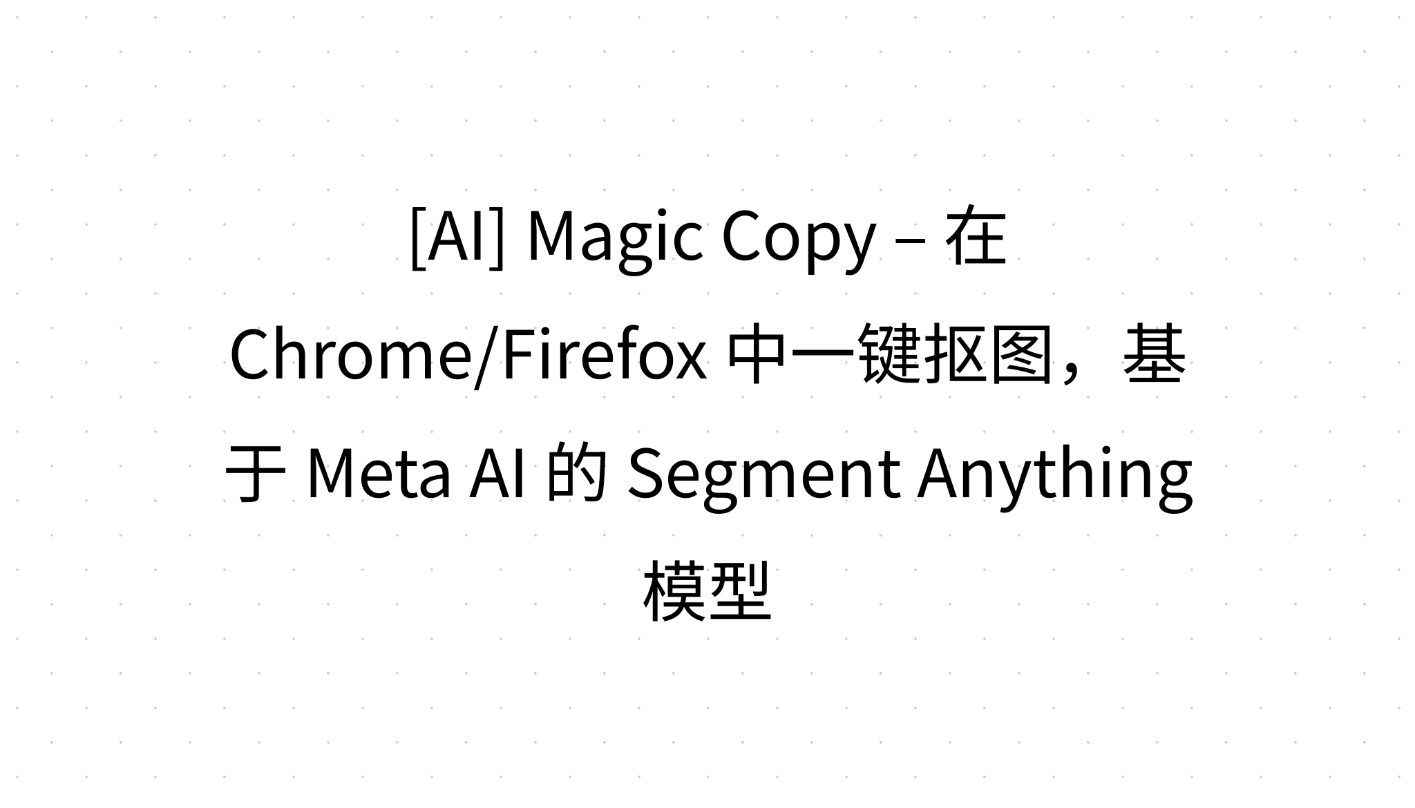 [AI] Magic Copy – 在 Chrome/Firefox 中一键抠图，基于 Meta AI 的 Segment Anything 模型